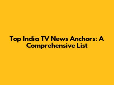 Top India TV News Anchors: A Comprehensive List