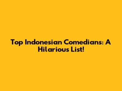 Top Indonesian Comedians: A Hilarious List!