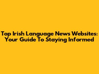 Top Irish Language News Websites: Your Guide To Staying Informed