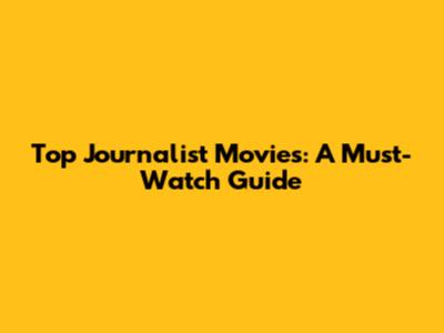Top Journalist Movies: A Must-Watch Guide