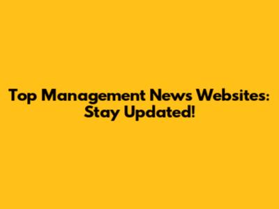 Top Management News Websites: Stay Updated!