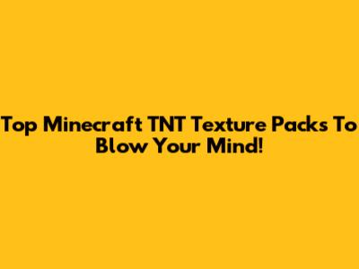 Top Minecraft TNT Texture Packs To Blow Your Mind!