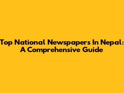 Top National Newspapers In Nepal: A Comprehensive Guide