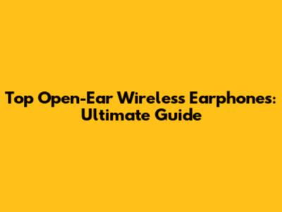 Top Open-Ear Wireless Earphones: Ultimate Guide