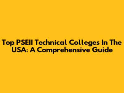 Top PSEII Technical Colleges In The USA: A Comprehensive Guide