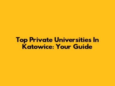 Top Private Universities In Katowice: Your Guide