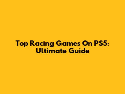 Top Racing Games On PS5: Ultimate Guide