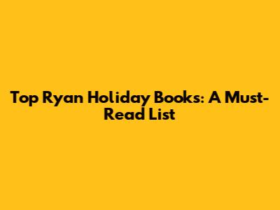 Top Ryan Holiday Books: A Must-Read List