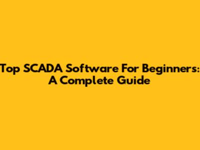 Top SCADA Software For Beginners: A Complete Guide