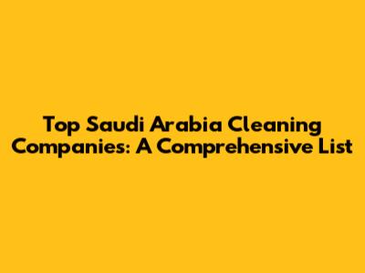 Top Saudi Arabia Cleaning Companies: A Comprehensive List