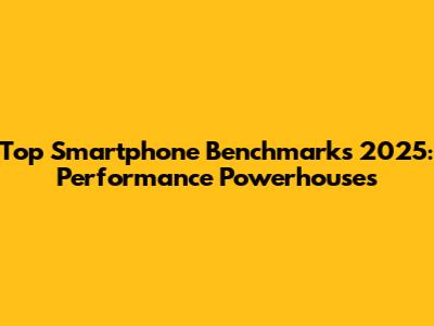 Top Smartphone Benchmarks 2025: Performance Powerhouses
