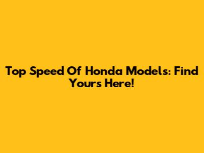 Top Speed Of Honda Models: Find Yours Here!