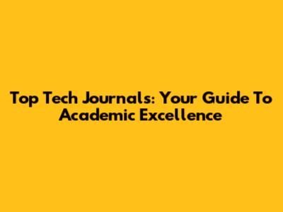 Top Tech Journals: Your Guide To Academic Excellence