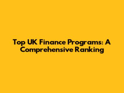 Top UK Finance Programs: A Comprehensive Ranking