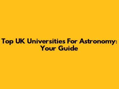 Top UK Universities For Astronomy: Your Guide