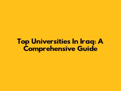 Top Universities In Iraq: A Comprehensive Guide