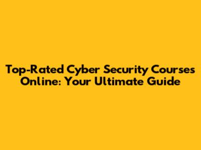 Top-Rated Cyber Security Courses Online: Your Ultimate Guide