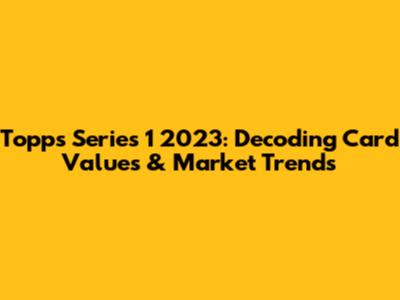 Topps Series 1 2023: Decoding Card Values & Market Trends