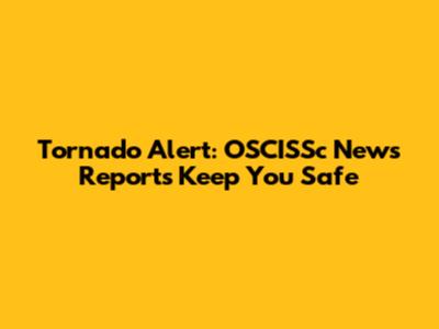 Tornado Alert: OSCISSc News Reports Keep You Safe