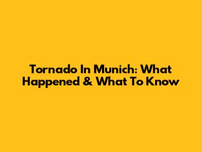 Tornado In Munich: What Happened & What To Know