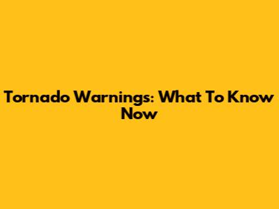 Tornado Warnings: What To Know Now
