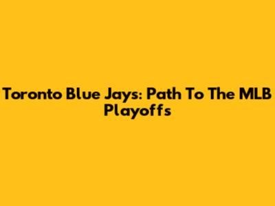 Toronto Blue Jays: Path To The MLB Playoffs
