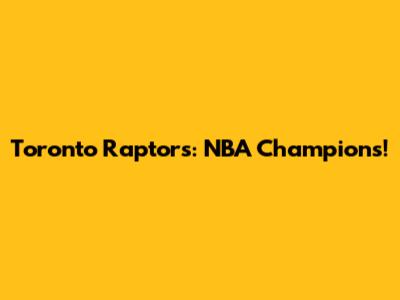 Toronto Raptors: NBA Champions!