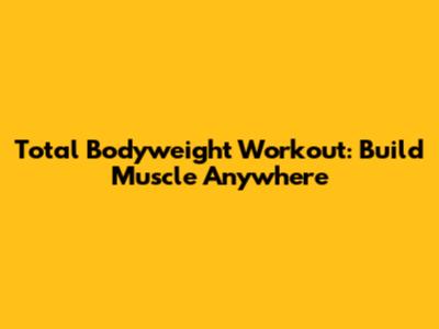 Total Bodyweight Workout: Build Muscle Anywhere