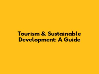 Tourism & Sustainable Development: A Guide