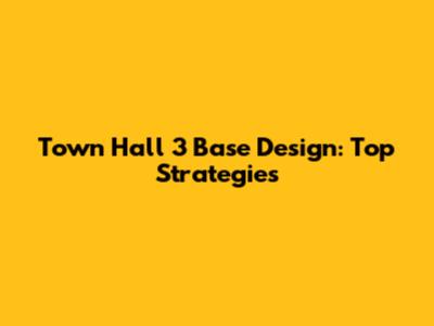 Town Hall 3 Base Design: Top Strategies