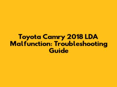 Toyota Camry 2018 LDA Malfunction: Troubleshooting Guide