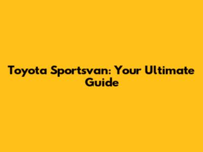 Toyota Sportsvan: Your Ultimate Guide