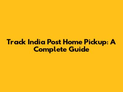 Track India Post Home Pickup: A Complete Guide