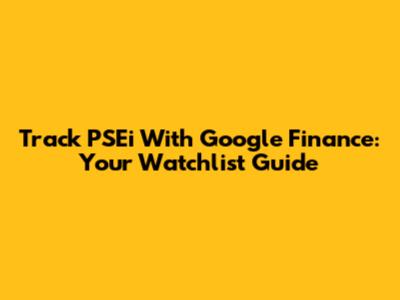 Track PSEi With Google Finance: Your Watchlist Guide