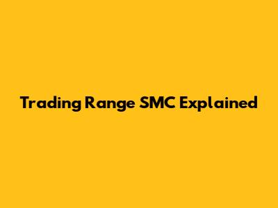 Trading Range SMC Explained
