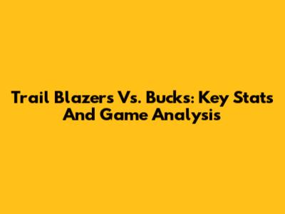 Trail Blazers Vs. Bucks: Key Stats And Game Analysis
