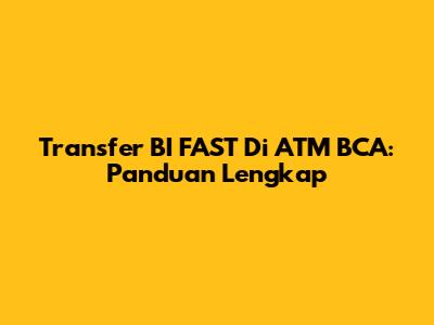 Transfer BI FAST Di ATM BCA: Panduan Lengkap