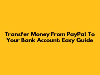 Transfer Money From PayPal To Your Bank Account: Easy Guide