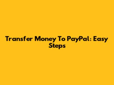 Transfer Money To PayPal: Easy Steps
