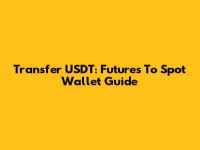 Transfer USDT: Futures To Spot Wallet Guide