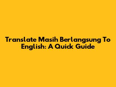 Translate 'Masih Berlangsung' To English: A Quick Guide