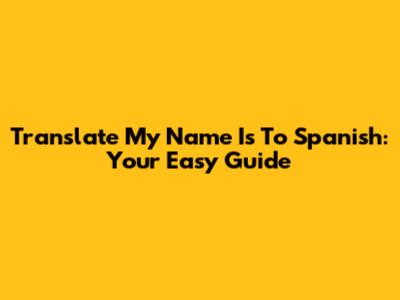 Translate 'My Name Is' To Spanish: Your Easy Guide