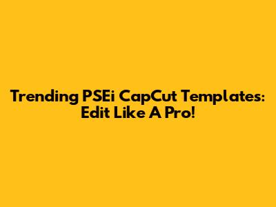 Trending PSEi CapCut Templates: Edit Like A Pro!