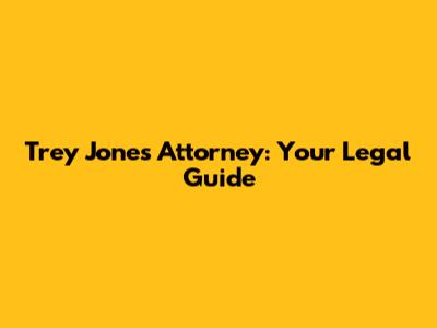 Trey Jones Attorney: Your Legal Guide