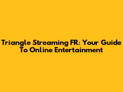 Triangle Streaming FR: Your Guide To Online Entertainment