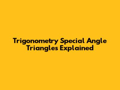 Trigonometry Special Angle Triangles Explained