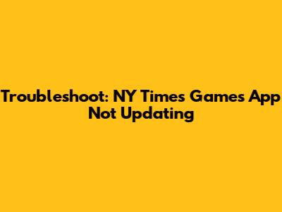 Troubleshoot: NY Times Games App Not Updating
