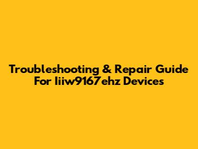 Troubleshooting & Repair Guide For Iiiw9167ehz Devices