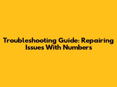 Troubleshooting Guide: Repairing Issues With Numbers