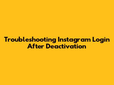 Troubleshooting Instagram Login After Deactivation